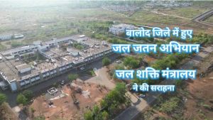  बालोद जिले में हुए जल जतन अभियान के कार्यों की जल शक्ति मंत्रालय भारत सरकार ने की सराहना