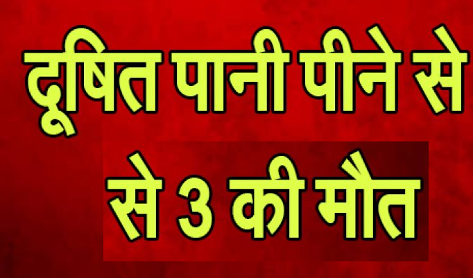 दूषित पानी पीने से तीन की मौत, मुख्यमंत्री ने जांच, मुआवजे के आदेश दिए दूषित पानी पीने से तीन की मौत, मुख्यमंत्री ने जांच, मुआवजे के आदेश दिए
