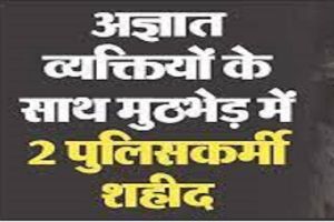 झारखंड में अज्ञात व्यक्तियों के साथ मुठभेड़ में दो पुलिसकर्मी शहीद झारखंड में अज्ञात व्यक्तियों के साथ मुठभेड़ में दो पुलिसकर्मी शहीद
